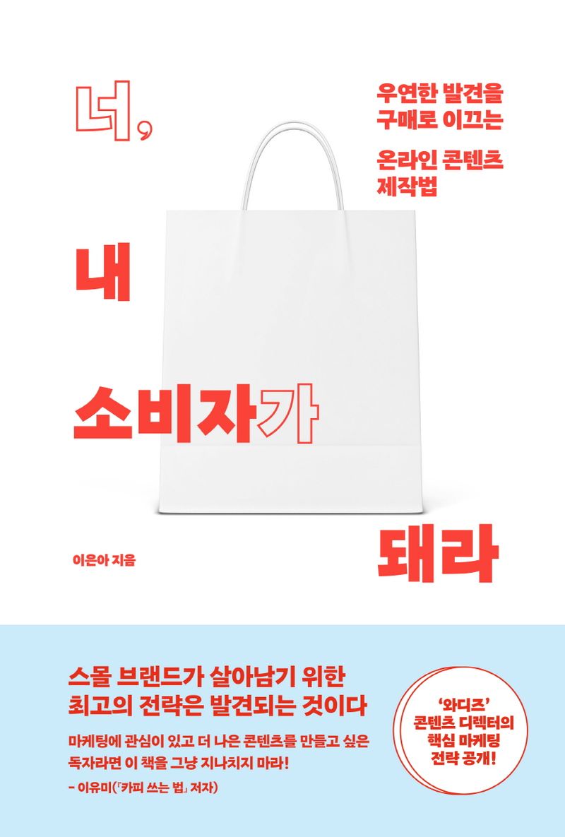 너, 내 소비자가 돼라 : 우연한 발견을 구매로 이끄는 온라인 콘텐츠 제작법
