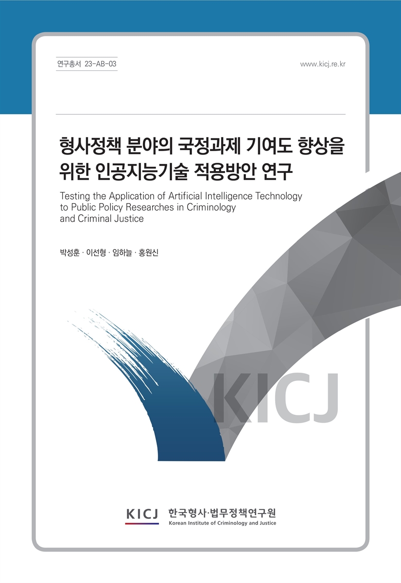 형사정책 분야의 국정과제 기여도 향상을 위한 인공지능기술 적용방안 연구 = Testing the application of artificial intelligence technology to public policy researches in criminology and criminal justice