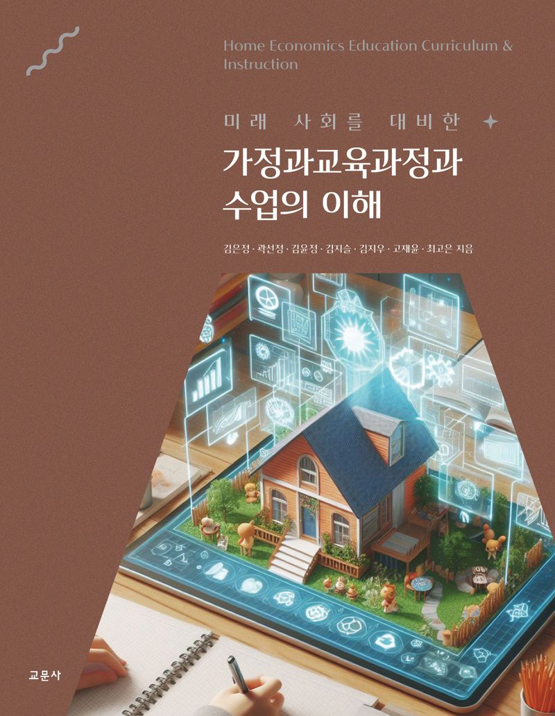 (미래 사회를 대비한) 가정과교육과정과 수업의 이해 = Home economics education curriculum & instruction