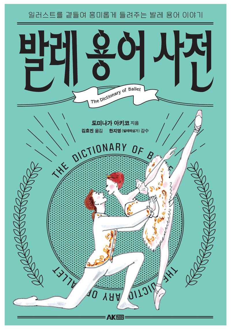 발레 용어 사전 = The dictionary of ballet : 일러스트를 곁들여 흥미롭게 들려주는 발레 용어 이야기