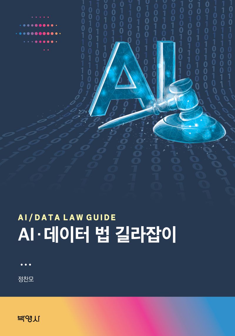 AI·데이터 법 길라잡이 = AI/data law guide / 지은이: 정찬모
