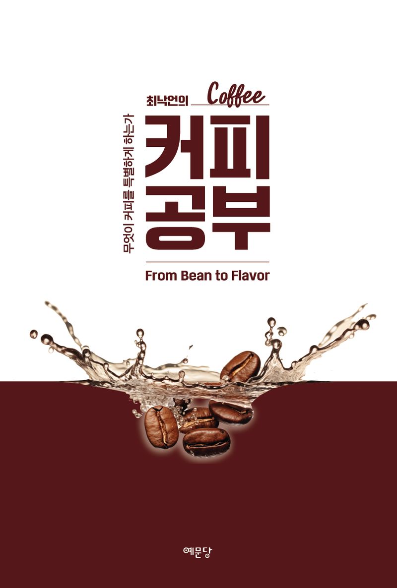 (최낙언의) 커피 공부 : 무엇이 커피를 특별하게 하는가 : from bean to flavor