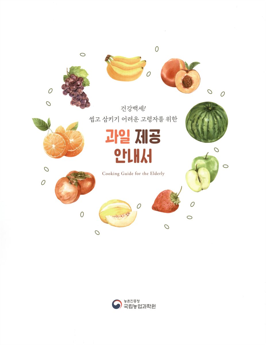 (건강백세! 씹고 삼키기 어려운 고령자를 위한) 과일 제공 안내서 : cooking guide for the elderly