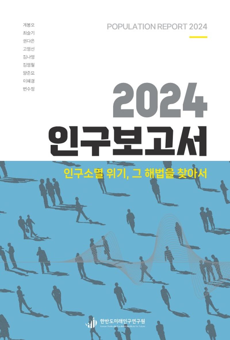 2024 인구보고서 = Population report 2024 : 인구소멸 위기, 그 해법을 찾아서 / 지은이: 계봉오, 최슬기, 권다은, 고영선, 김나영, 김영철, 양준모, 이혜경, 변수정