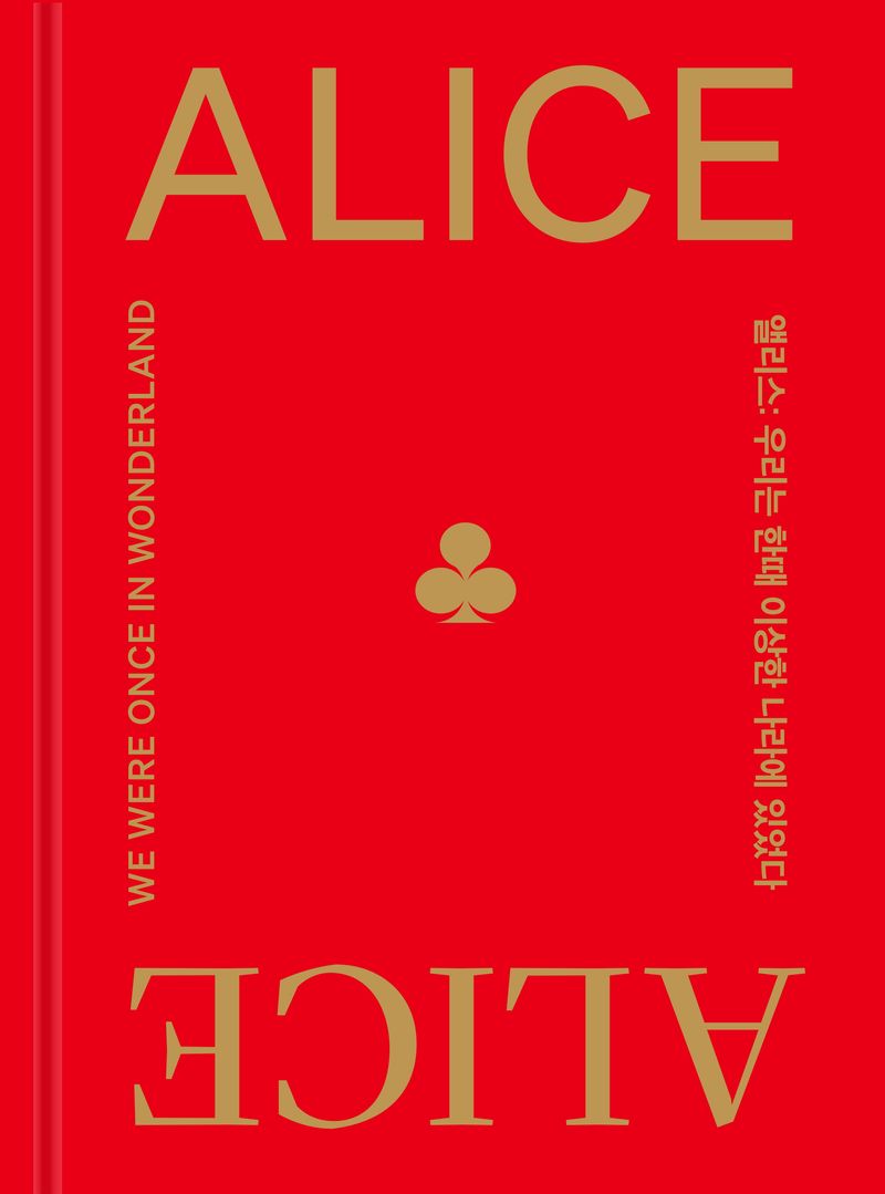 앨리스 : 우리는 한때 이상한 나라에 있었다 = Alice : we were once in wonderland
