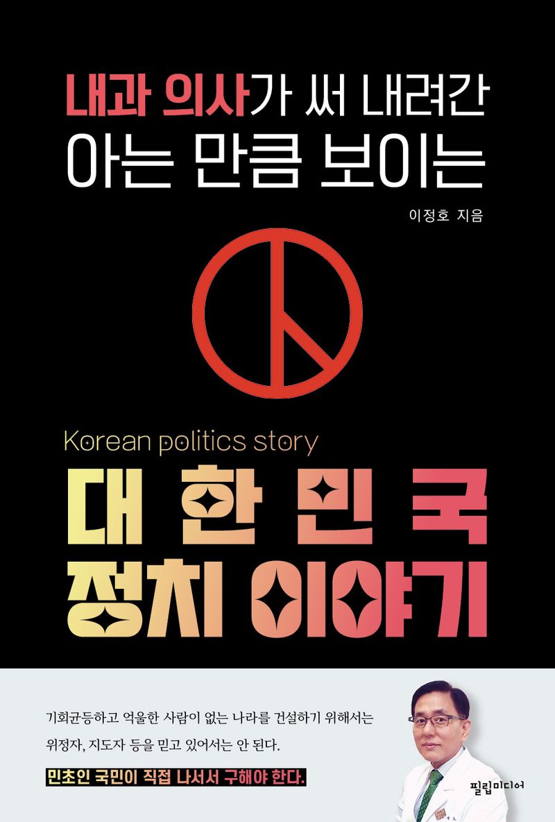 (내과 의사가 써 내려간 아는 만큼 보이는) 대한민국 정치 이야기 = Korean politics story