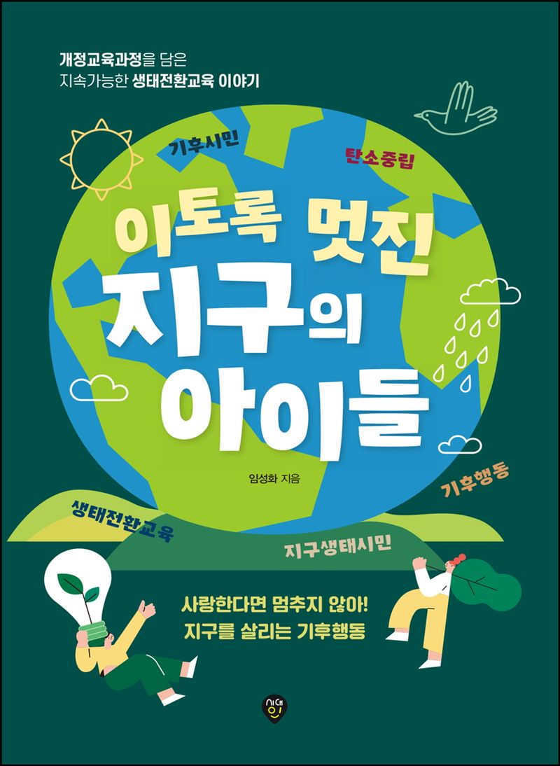 (이토록 멋진) 지구의 아이들 : 개정교육과정을 담은 지속가능한 생태전환교육 이야기 : 사랑한다면 멈추지 않아! 지구를 살리는 기후행동 / 저자: 임성화