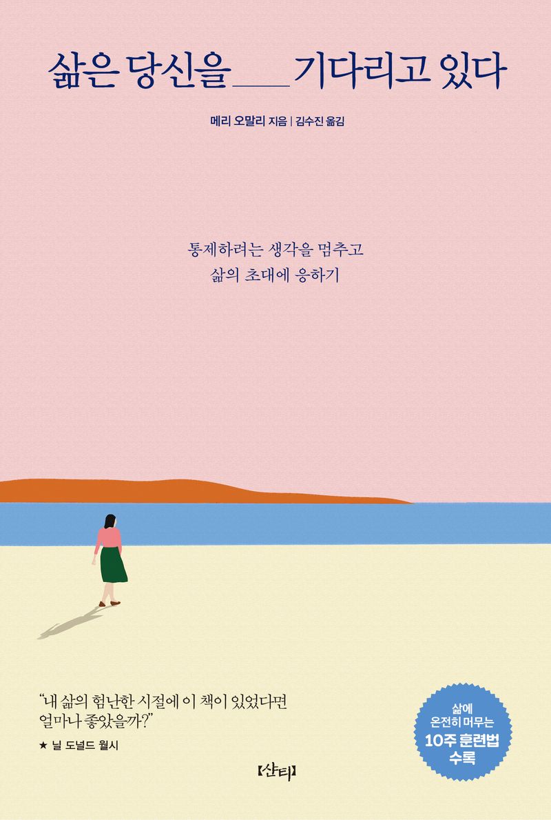 삶은 당신을 기다리고 있다 : 통제하려는 생각을 멈추고 삶의 초대에 응하기 / 메리 오말리 지음 ; 김수진 옮김