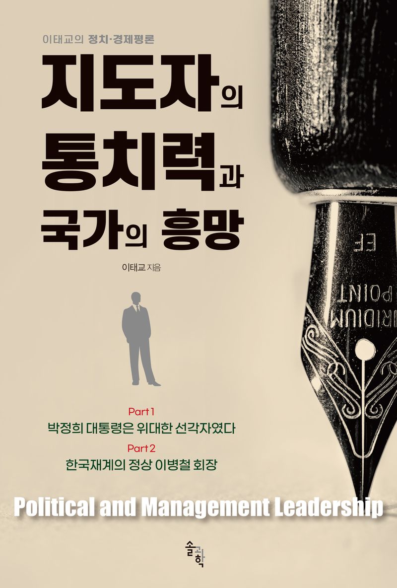 지도자의 통치력과 국가의 흥망 : political and management leadership : 이태교의 정치·경제평론