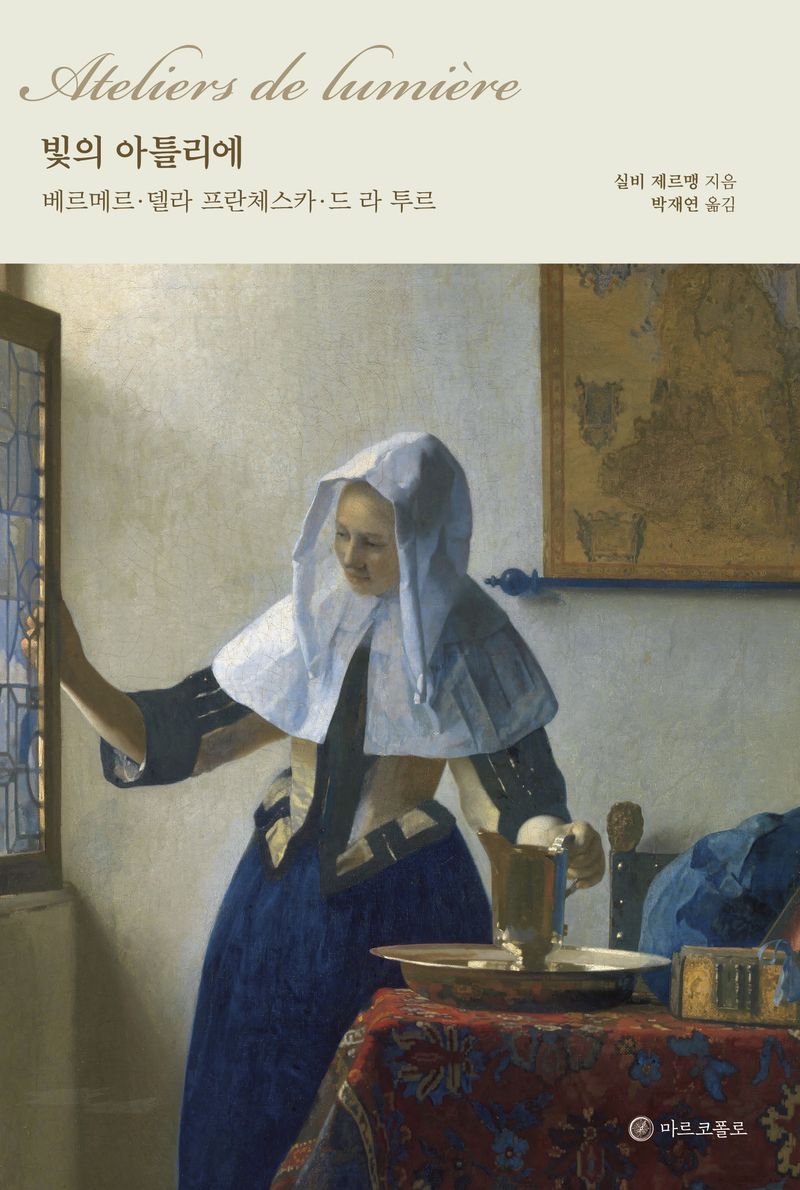 빛의 아틀리에 : 베르메르, 델라 프란체스카, 드 라 투르