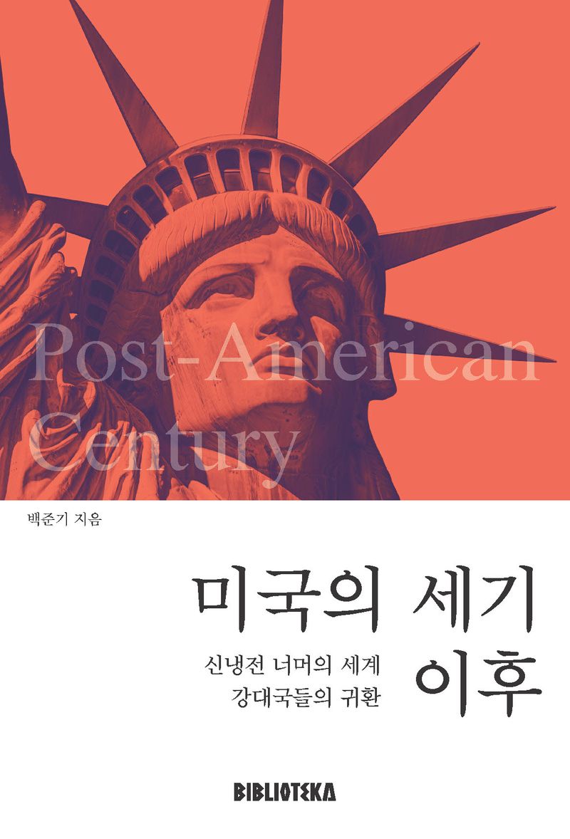 미국의 세기 이후 = Post-American century : 신냉전 너머의 세계 강대국들의 귀환 / 지은이: 백준기