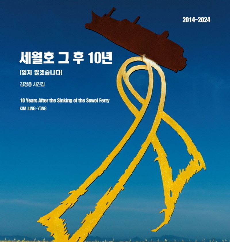 세월호 그 후 10년 = 10 years after the sinking of the Sewol ferry : 잊지 않겠습니다 : 2014-2024 : 김정용 사진집