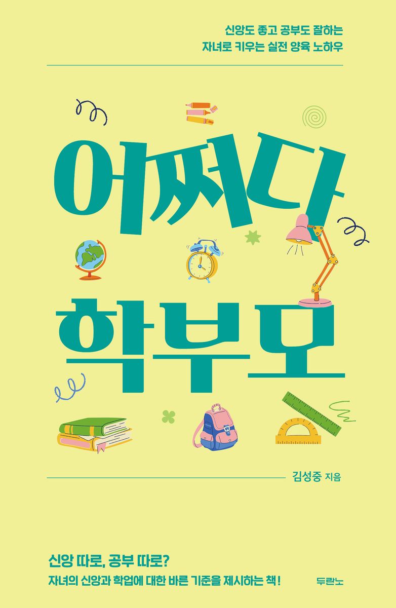 어쩌다 학부모 : 신앙도 좋고 공부도 잘하는 자녀로 키우는 실전 양육 노하우