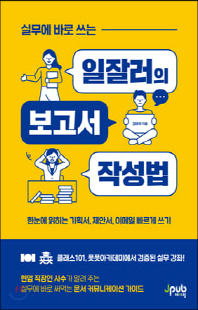 (실무에 바로 쓰는) 일잘러의 보고서 작성법 [전자자료] : 한눈에 읽히는 기획서, 제안서, 이메일 빠르게 쓰기