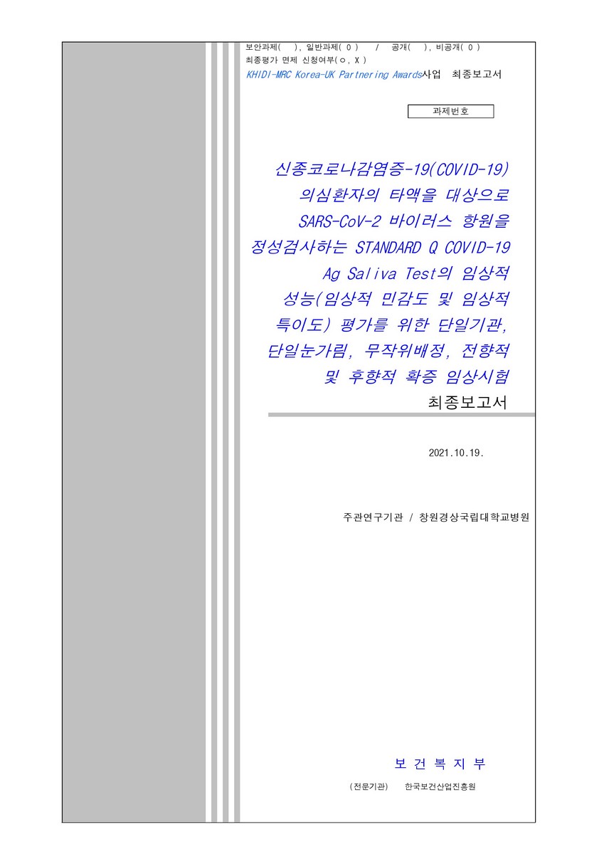 신종코로나감염증-19(COVID-19) 의심환자의 타액을 대상으로 SARS-CoV-2 바이러스 항원을 정성검사하는 STANDARD Q COVID-19 Ag Saliva Test의 임상적 성능(임상적 민감도 및 임상적 특이도) 평가를 위한 단일기관, 단일눈가림, 무작위배정, 전향적 및 후향적 확증 임상시험 [전자자료] : 최종보고서