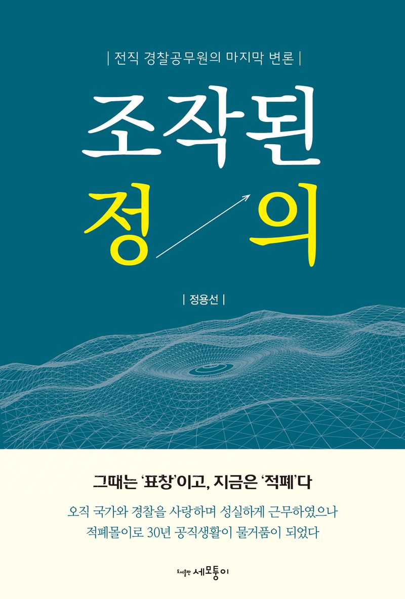 조작된 정의 : 전직 경찰공무원의 마지막 변론 / 지은이: 정용선