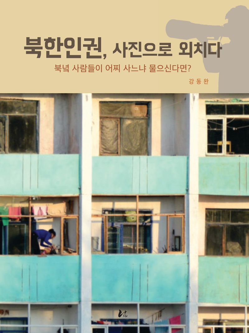 북한인권, 사진으로 외치다 : 북녘 사람들이 어찌 사느냐 물으신다면?