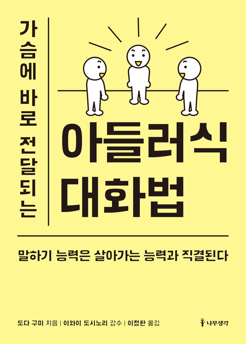 (가슴에 바로 전달되는) 아들러식 대화법 : 말하기 능력은 살아가는 능력과 직결된다 / 도다 구미 지음 ; 이정환 옮김 ; 이와이 도시노리 감수