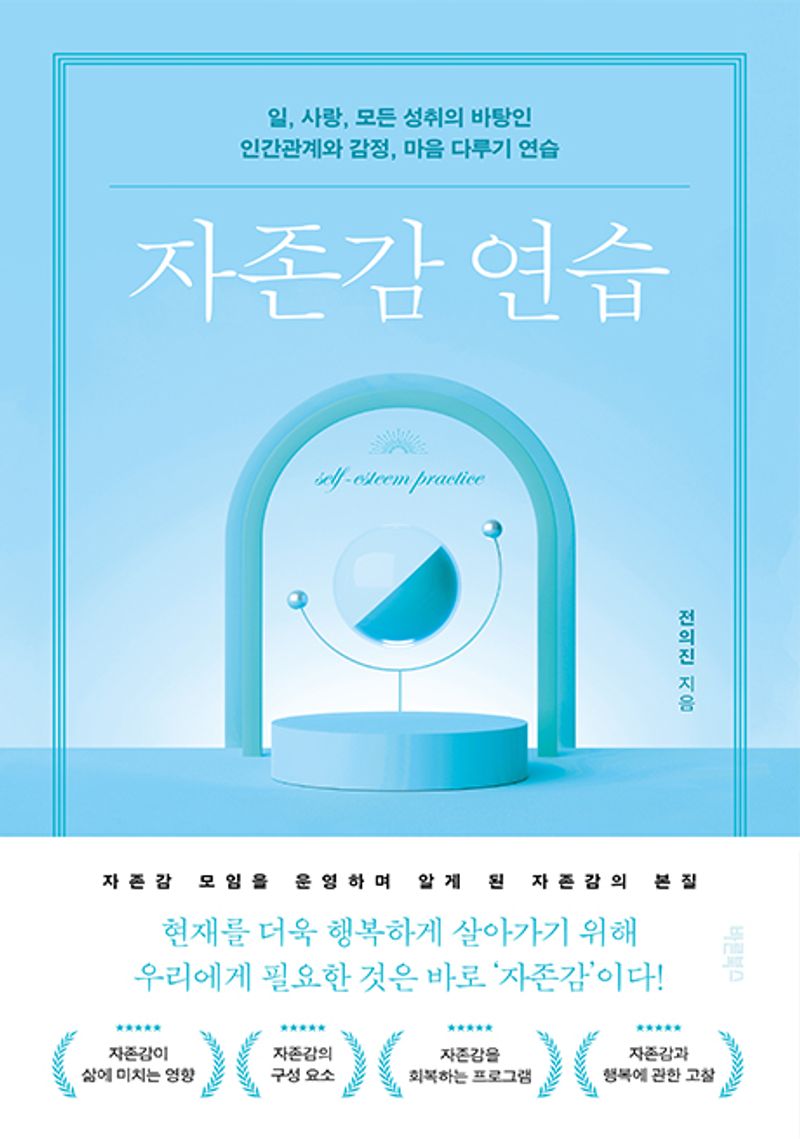 자존감 연습 = Self-esteem practice : 일, 사랑, 모든 성취의 바탕인 인간관계와 감정, 마음 다루기 연습 / 전의진 지음