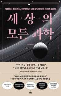 세상의 모든 과학 [전자자료] : 빅뱅에서 미래까지, 천문학에서 생명공학까지 한 권으로 끝내기