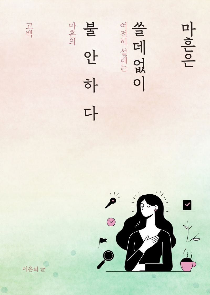 마흔은 쓸데없이 불안하다 : 여전히 설레는 마흔의 고백 / 이은희 글