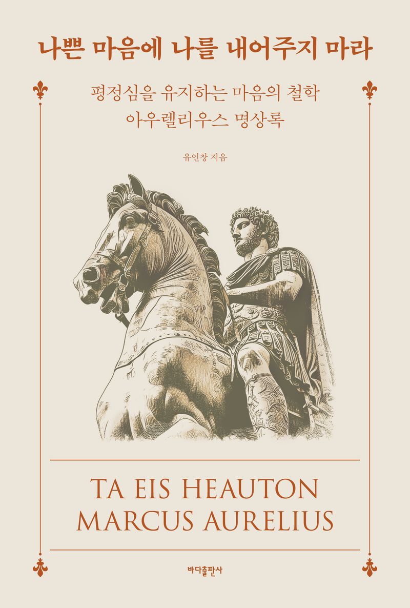 나쁜 마음에 나를 내어주지 마라 : 평정심을 유지하는 마음의 철학 아우렐리우스 명상록 = Ta eis heauton Marcus Aurelius
