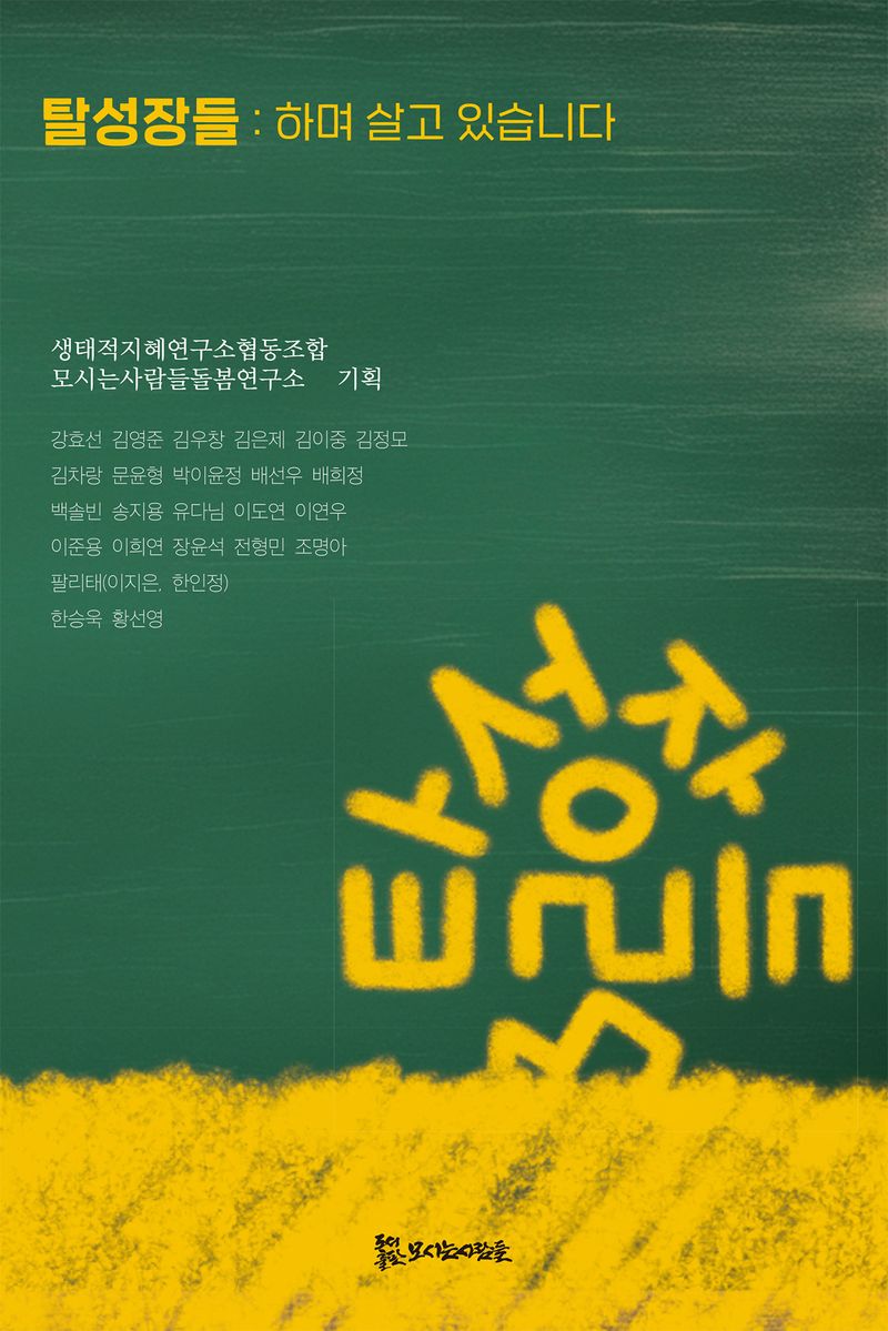 탈성장들 : 하며 살고 있습니다 / 지은이: 강효선, 김영준, 김우창, 김은제, 김이중, 김정모, 김차랑, 문윤형, 박이윤정, 배선우 [외] ; 기획: 생태적지혜연구소협동조합, 모시는사람들돌봄연구소