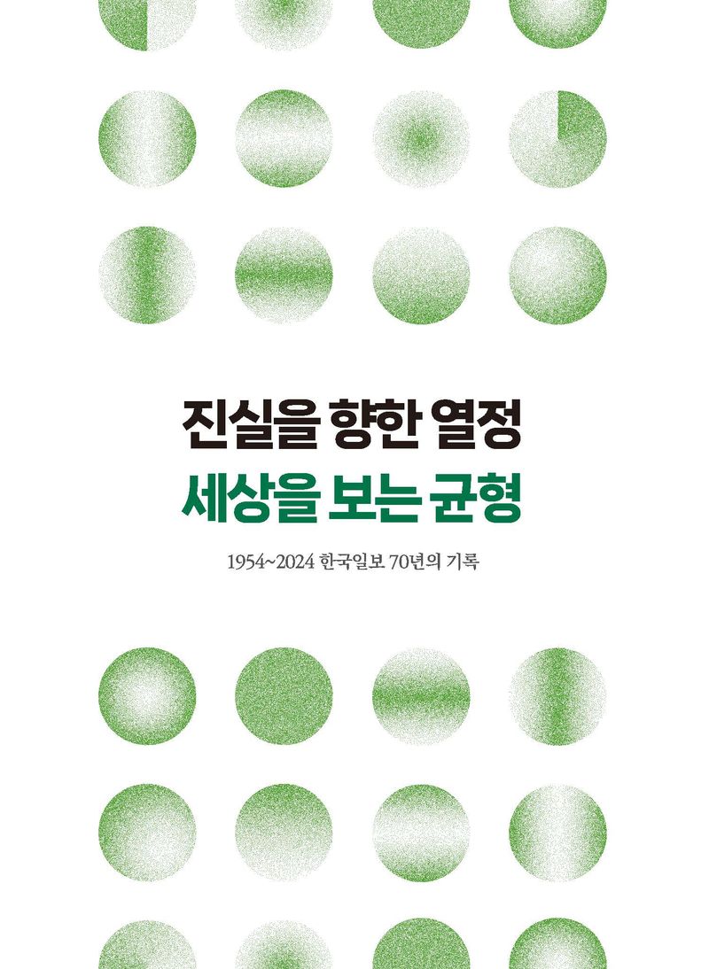 진실을 향한 열정 세상을 보는 균형 : 1954~2024 한국일보 70년의 기록