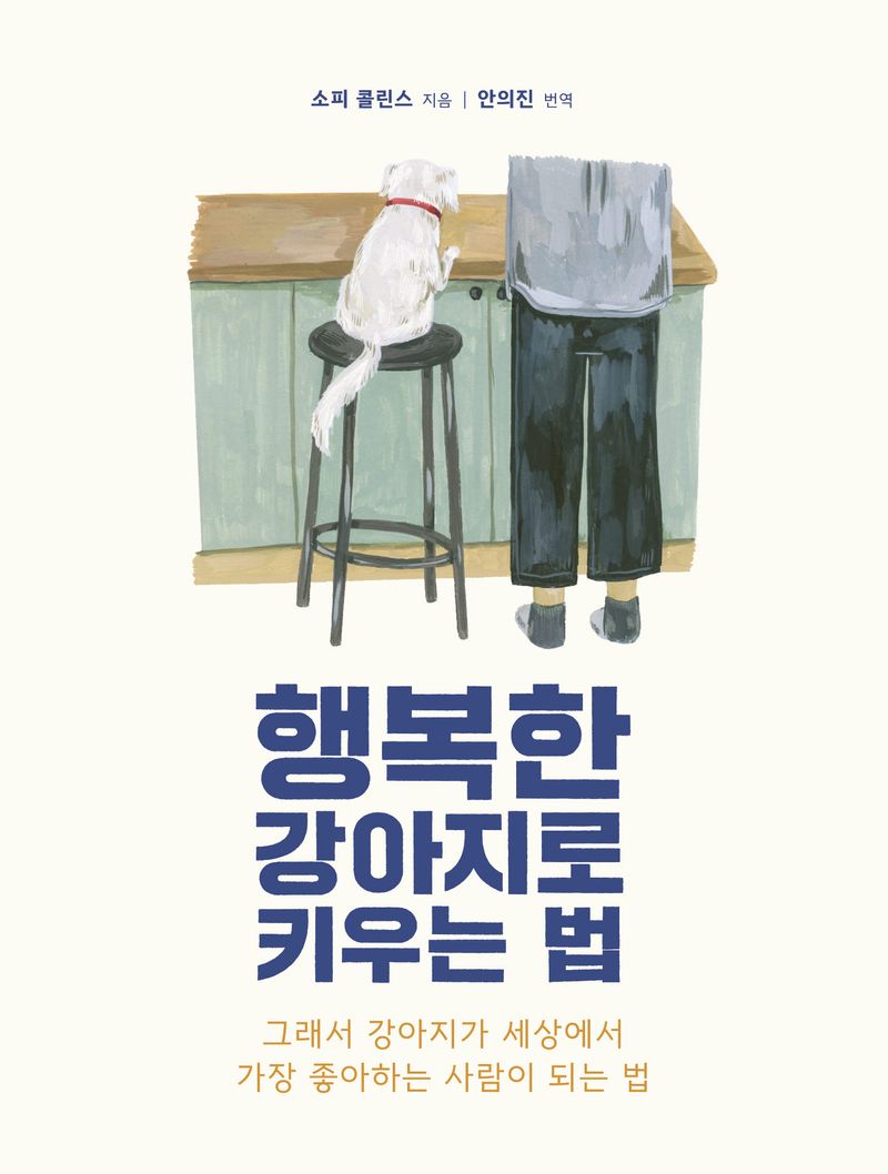 행복한 강아지 키우는 법 : 그래서 강아지가 세상에서 가장 좋아하는 사람이 되는 법