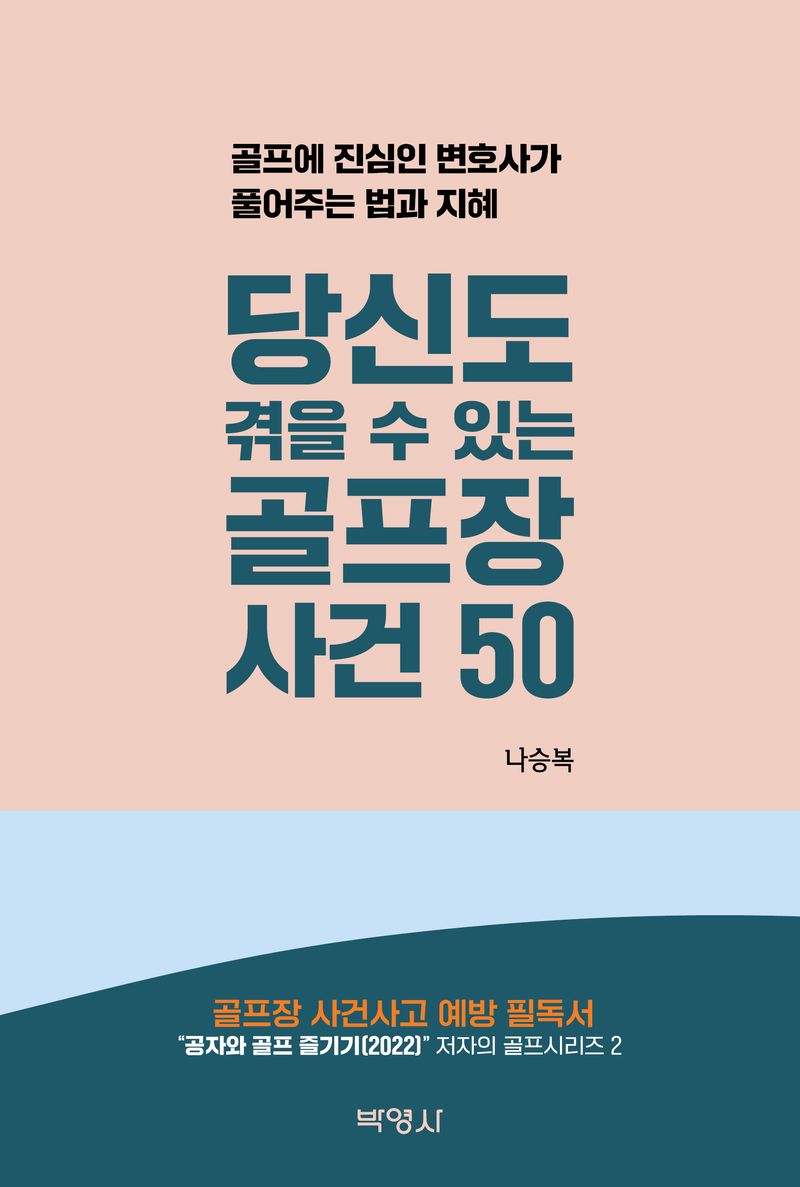 (당신도 겪을 수 있는) 골프장 사건 50 : 골프에 진심인 변호사가 풀어주는 법과 지혜 / 지은이: 나승복