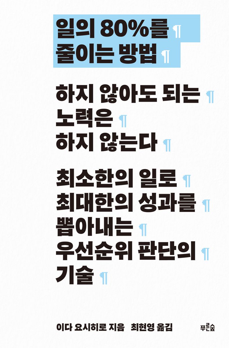 일의 80%를 줄이는 방법 : 하지 않아도 되는 노력은 하지 않는다 : 최소한의 일로 최대한의 성과를 뽑아내는 우선순위 판단의 기술