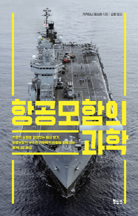 항공모함의 과학 [전자자료] : 전쟁의 승패를 결정짓는 해상 병기, 항공모함의 구조와 전투력의 비밀을 파헤치는 메커니즘 해설