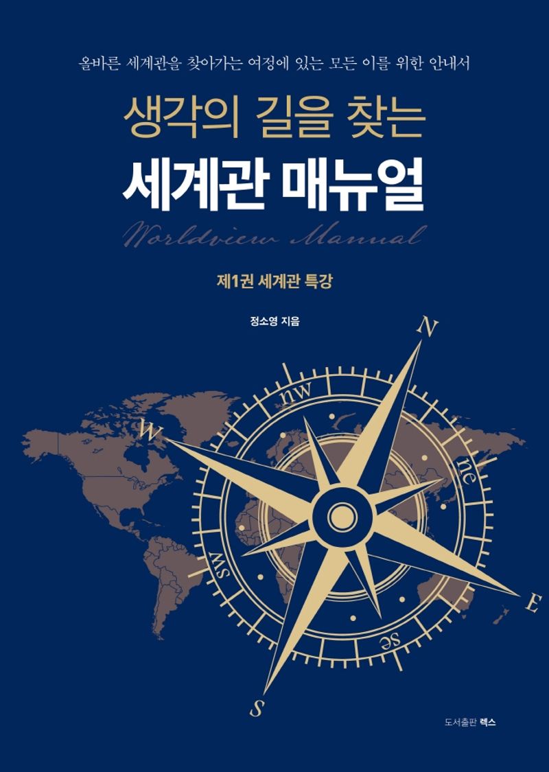 (생각의 길을 찾는) 세계관 매뉴얼 = Worldview manual : 올바른 세계관을 찾아가는 여정에 있는 모든 이를 위한 안내서. 제1-2권