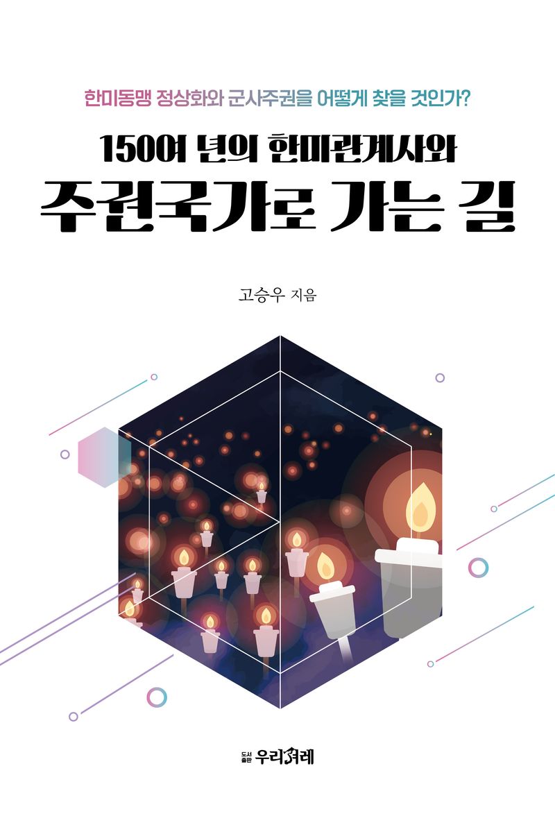 (150여 년의 한미관계사와) 주권국가로 가는 길 : 한미동맹 정상화와 군사주권을 어떻게 찾을 것인가?