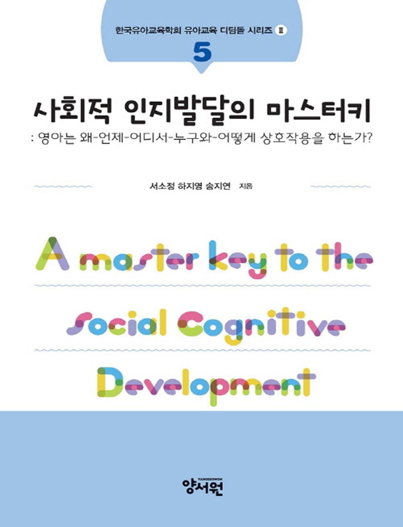 사회적 인지발달의 마스터키 = A master key to the social cognitive development : 영아는 왜-언제-어디서-누구와-어떻게 상호작용을 하는가?