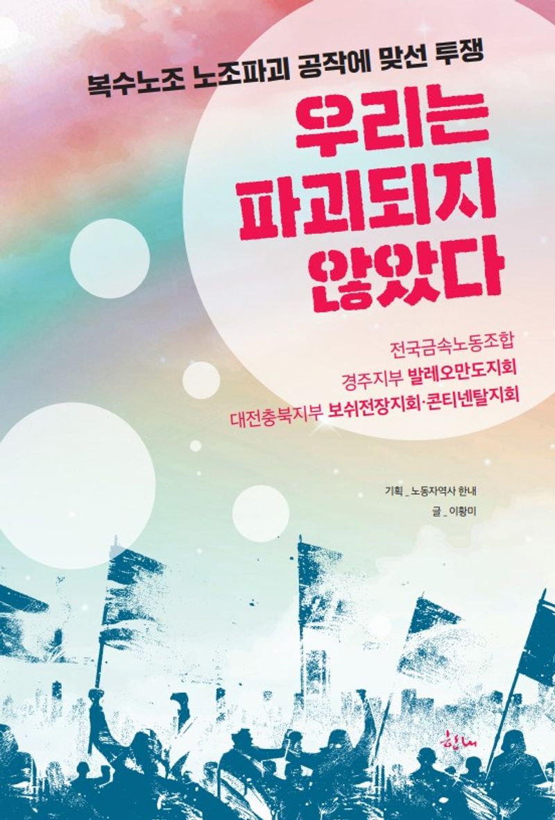 우리는 파괴되지 않았다 : 복수노조 노조파괴 공작에 맞선 투쟁 : 전국금속노동조합 경주지부 발레오만도지회, 대전충북지부 보쉬전장지회·콘티넨탈지회