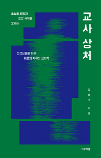 교사 상처 [전자자료] : 오늘도 희망과 절망 사이를 오가는 선생님들을 위한 위로와 치유의 심리학