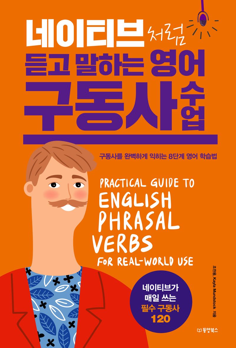 (네이티브처럼 듣고 말하는) 영어 구동사 수업 = Practical guide to English phrasal verbs for real-world use : 구동사를 완벽하게 익히는 8단계 영어 학습법