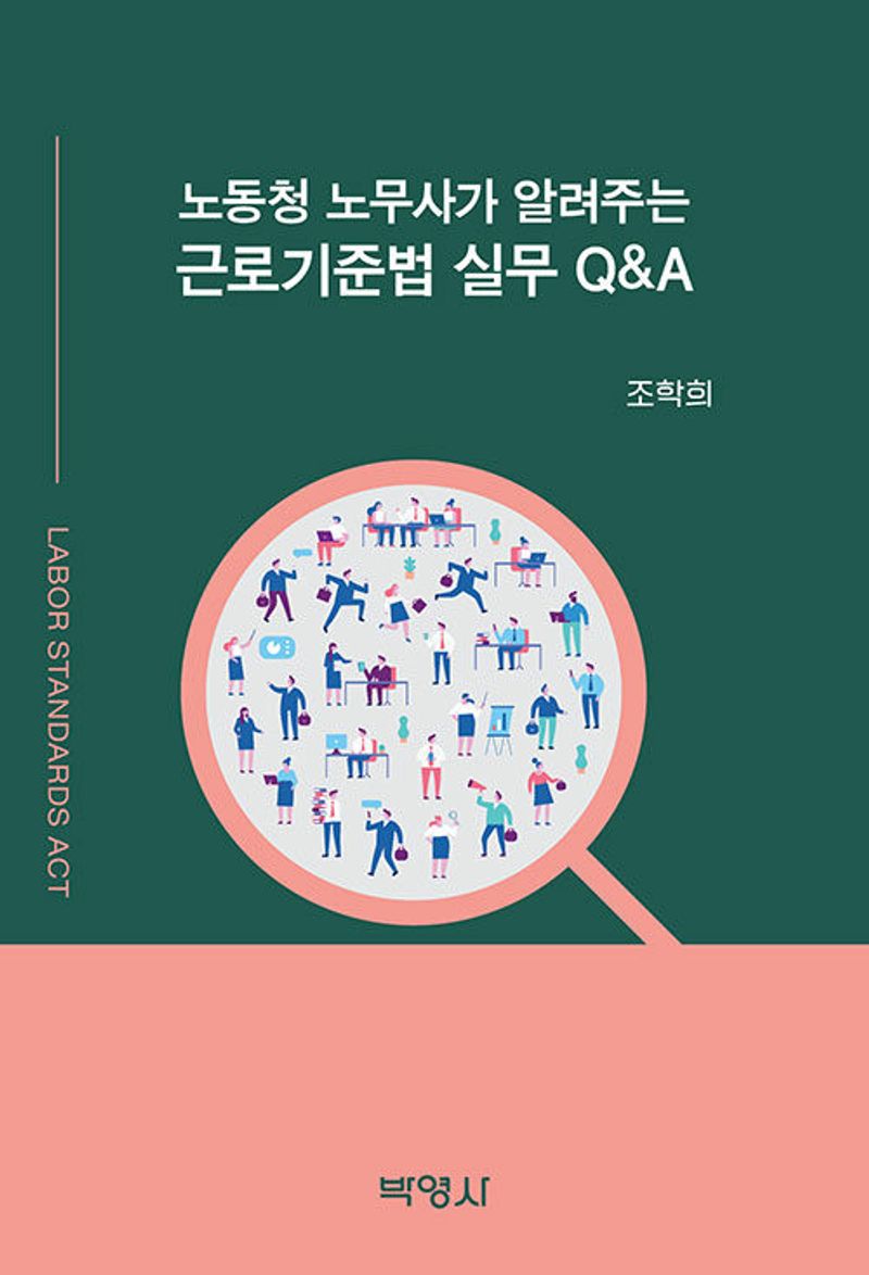 (노동청 노무사가 알려주는) 근로기준법 실무 Q&A = Labor standards act / 지은이: 조학희