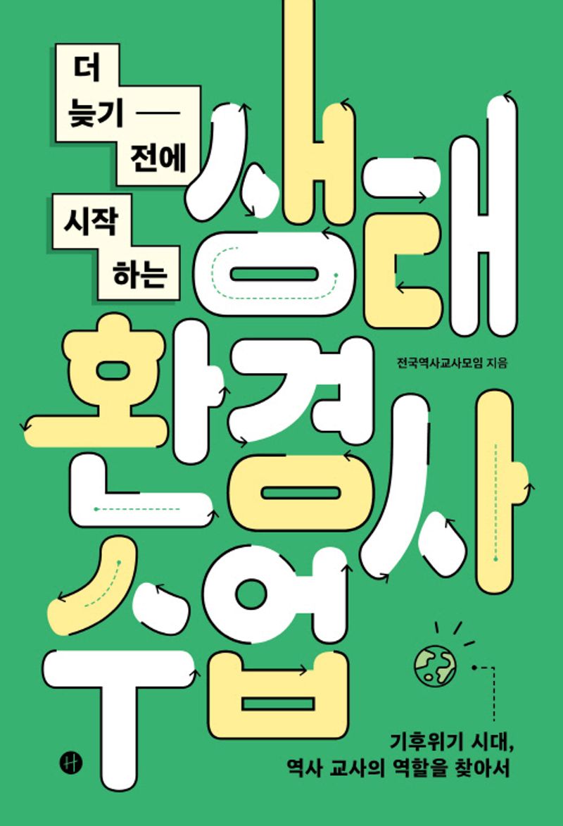 (더 늦기 전에 시작하는) 생태환경사 수업 : 기후위기 시대, 역사 교사의 역할을 찾아서