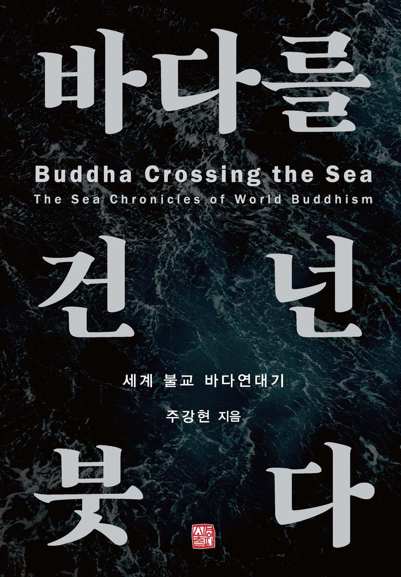 바다를 건넌 붓다 : 세계 불교 바다연대기 = Buddha crossing the sea : the sea chronicles of world Buddhism