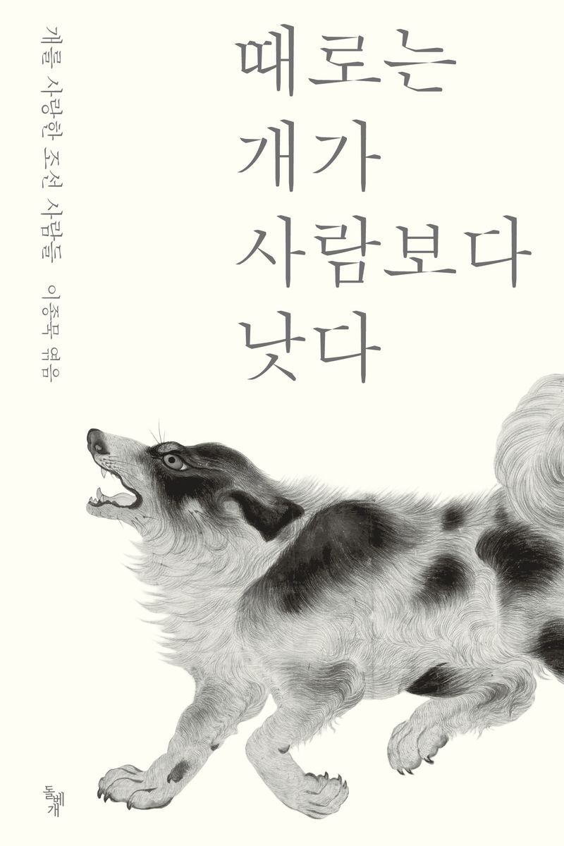 때로는 개가 사람보다 낫다 : 개를 사랑한 조선 사람들