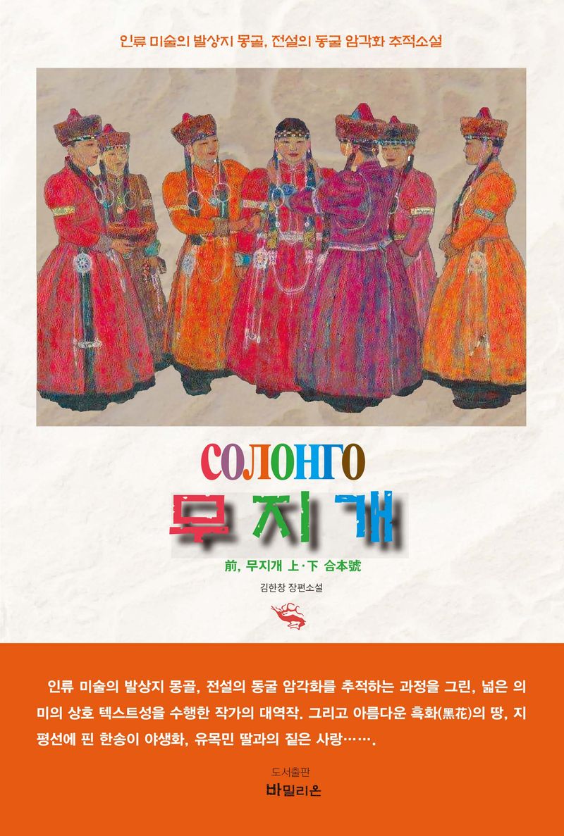 무지개 : 인류 미술의 발상지 몽골, 전설의 동굴 암각화 추적소설 : 김한창 장편소설