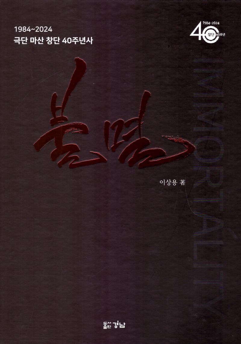 불멸 = Immortality : 1984~2024 극단 마산 창단 40주년사