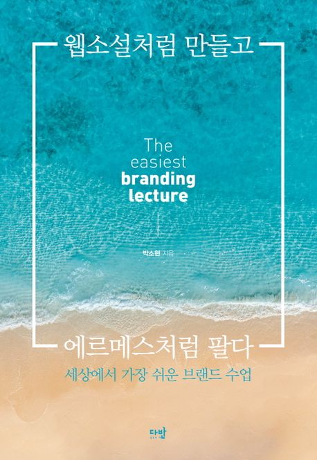 웹소설처럼 만들고 에르메스처럼 팔다 : 세상에서 가장 쉬운 브랜드 수업