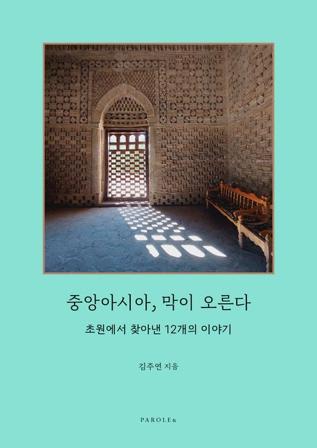 중앙아시아, 막이 오른다 : 초원에서 찾아낸 12개의 이야기