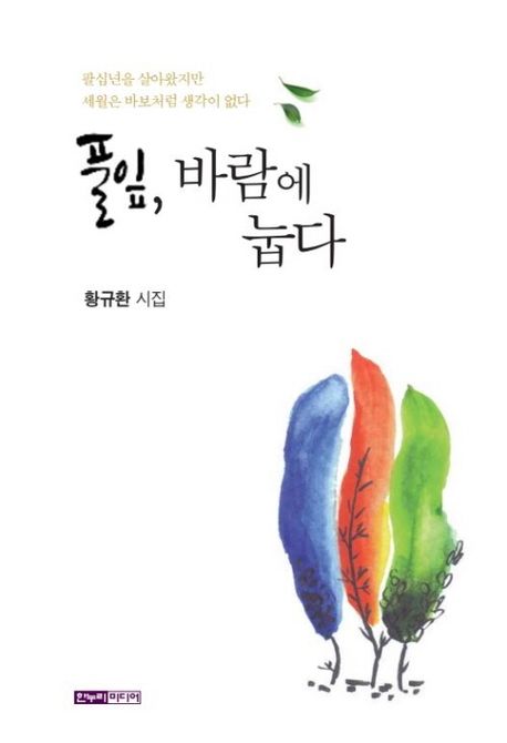 풀잎, 바람에 눕다 : 황규환 시집 : 팔십년을 살아왔지만 세월은 바보처럼 생각이 없다