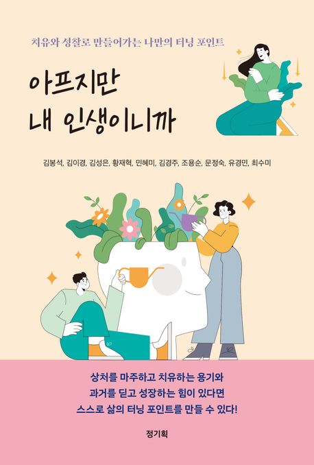 아프지만 내 인생이니까 : 치유와 성찰로 만들어가는 나만의 터닝 포인트