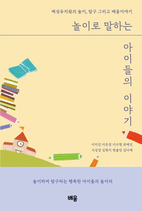 놀이로 말하는 아이들의 이야기 : 예성유치원의 놀이, 탐구 그리고 배움 이야기