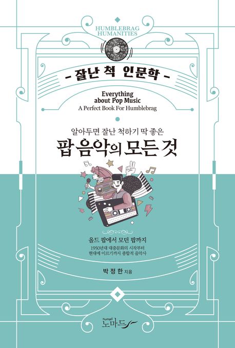(알아두면 잘난 척하기 딱 좋은) 팝 음악의 모든 것 = Everything about pop music : 올드 팝에서 모던 팝까지
